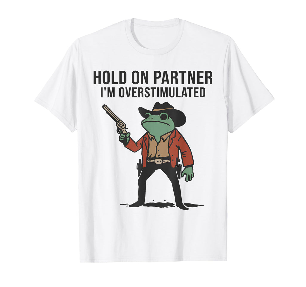 Hold Partner Im Overstimulated T-Shirt - Aesthetic Graphic Men Women - T-Shirt, Sweatshirt, Hoodie