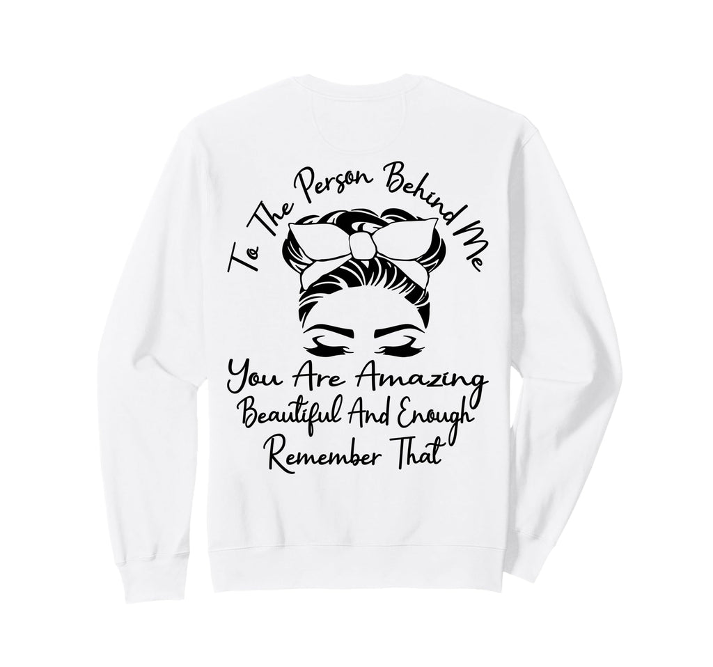 To Person Behind Me You Are Amazing Sweatshirt - Minimalist Print Unisex - T-Shirt, Sweatshirt, Hoodie