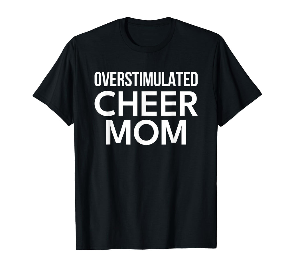 Cheerleader Cheer Mom Overstimulated T-Shirt - Trendy Graphic Unisex - T-Shirt, Sweatshirt, Hoodie