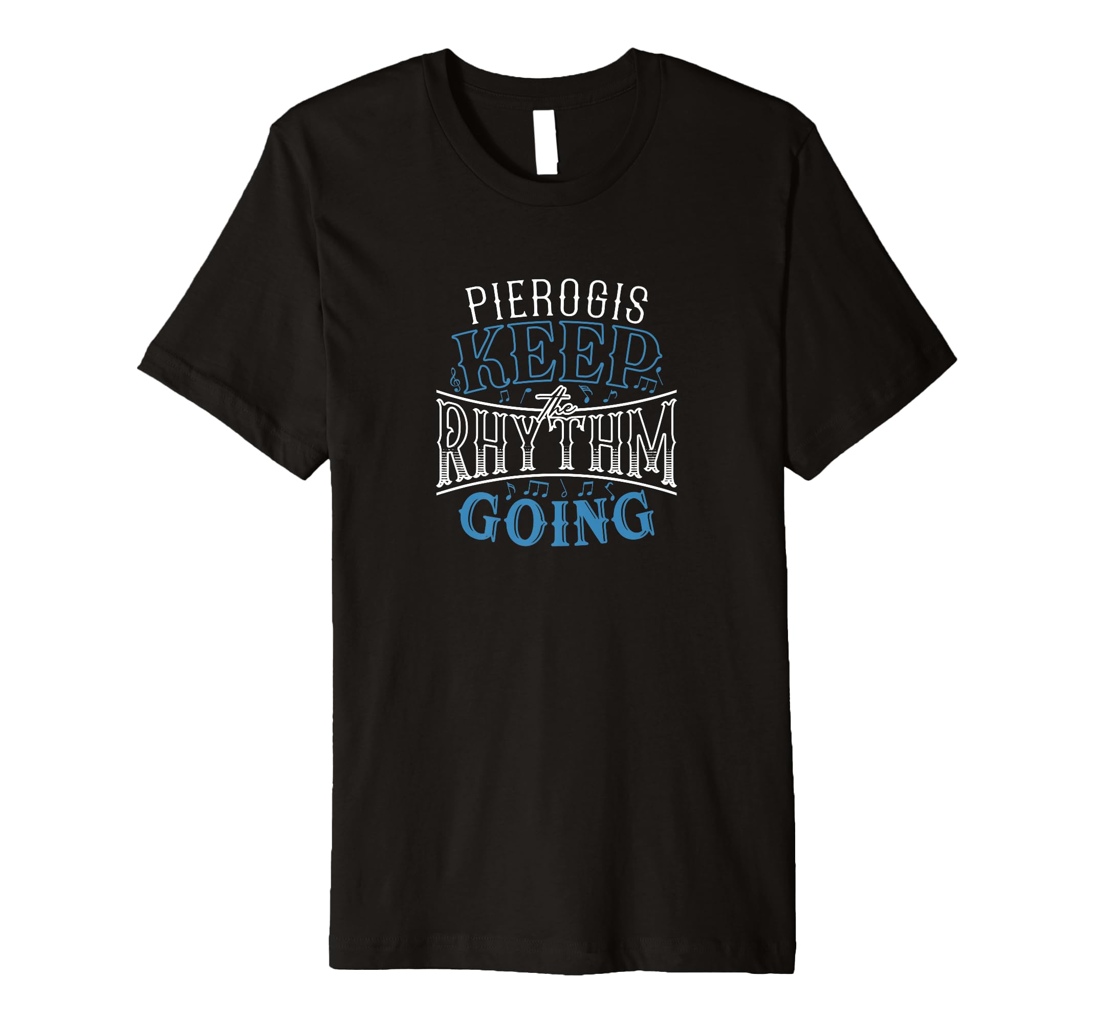 Pierogis Keep Rhythm Going Funny T-Shirt - Casual Everyday Wear Unisex - T-Shirt, Sweatshirt, Hoodie