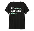 Its Okay Not To Be Okay Mental T-Shirt - Custom Art Print for Adults - T-Shirt, Sweatshirt, Hoodie