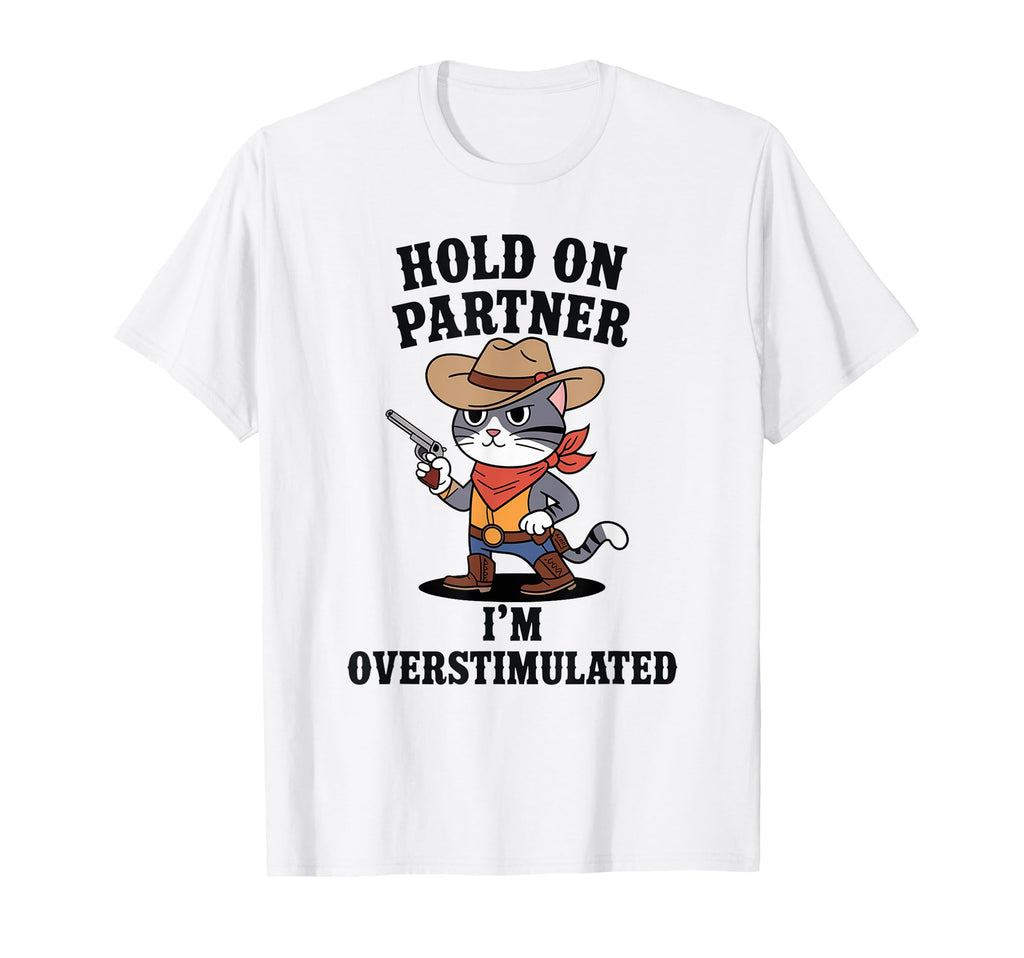 Funny Hold Partner Im Overstimulated T-Shirt - Novelty Apparel for Adults - T-Shirt, Sweatshirt, Hoodie