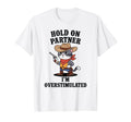 Funny Hold Partner Im Overstimulated T-Shirt - Novelty Apparel for Adults - T-Shirt, Sweatshirt, Hoodie
