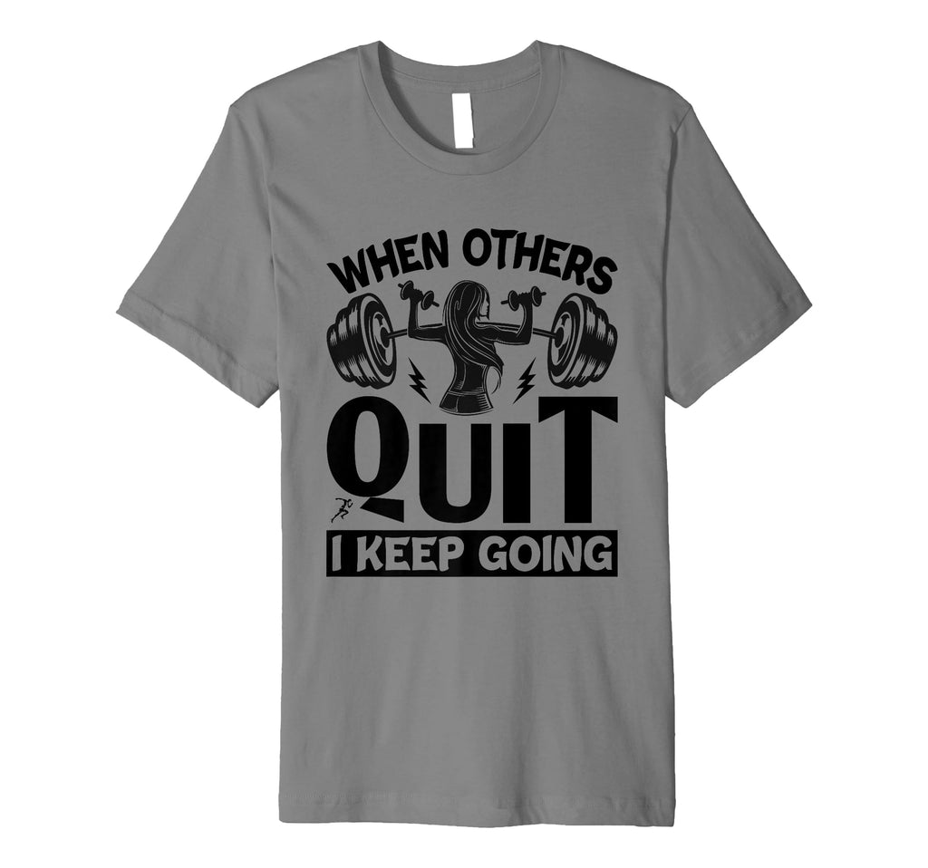 When Others Quit I Keep Going Fitness T-Shirt - Trendy Graphic for Adults - T-Shirt, Sweatshirt, Hoodie