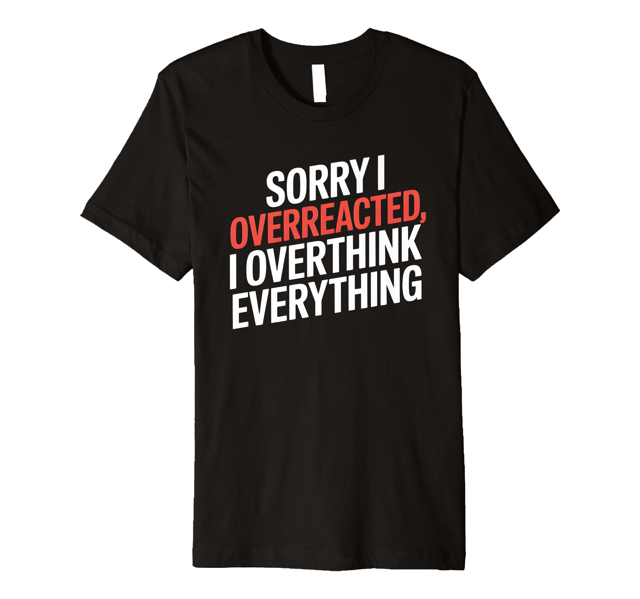 Sorry I Overreacted I Overthink T-Shirt - Trendy Graphic for Adults - T-Shirt, Sweatshirt, Hoodie