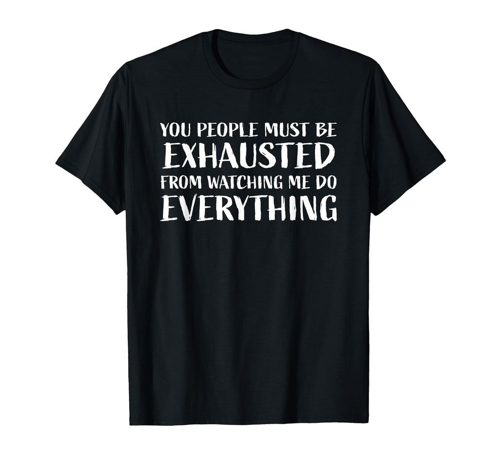You People Must Be Exhausted From T-Shirt - Minimalist Print Unisex - T-Shirt, Sweatshirt, Hoodie