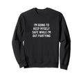 Im Going To Keep Myself Safe While Im Sweatshirt - Novelty Apparel Unisex - T-Shirt, Sweatshirt, Hoodie
