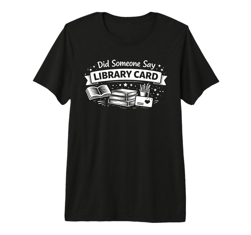 Did Someone Say Library Card Book T-Shirt - Custom Art Print Men Women - T-Shirt, Sweatshirt, Hoodie