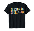 Be Kind To Your Mind Inspirational T-Shirt - Minimalist Print Men Women - T-Shirt, Sweatshirt, Hoodie