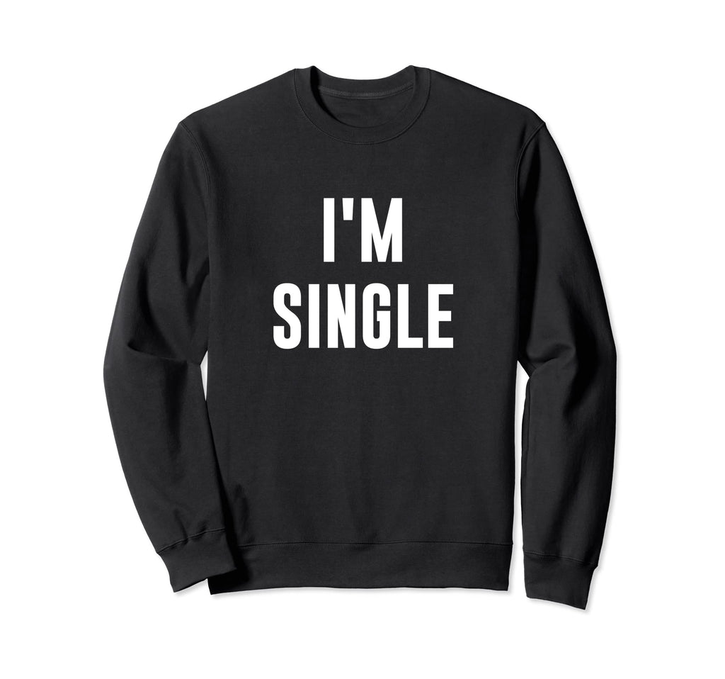 Im Single Sweatshirt - Casual Everyday Wear Men Women - T-Shirt, Sweatshirt, Hoodie