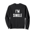 Im Single Sweatshirt - Casual Everyday Wear Men Women - T-Shirt, Sweatshirt, Hoodie