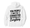 You People Must Be Exhausted From Hoodie - Graphic Print for Adults - T-Shirt, Sweatshirt, Hoodie