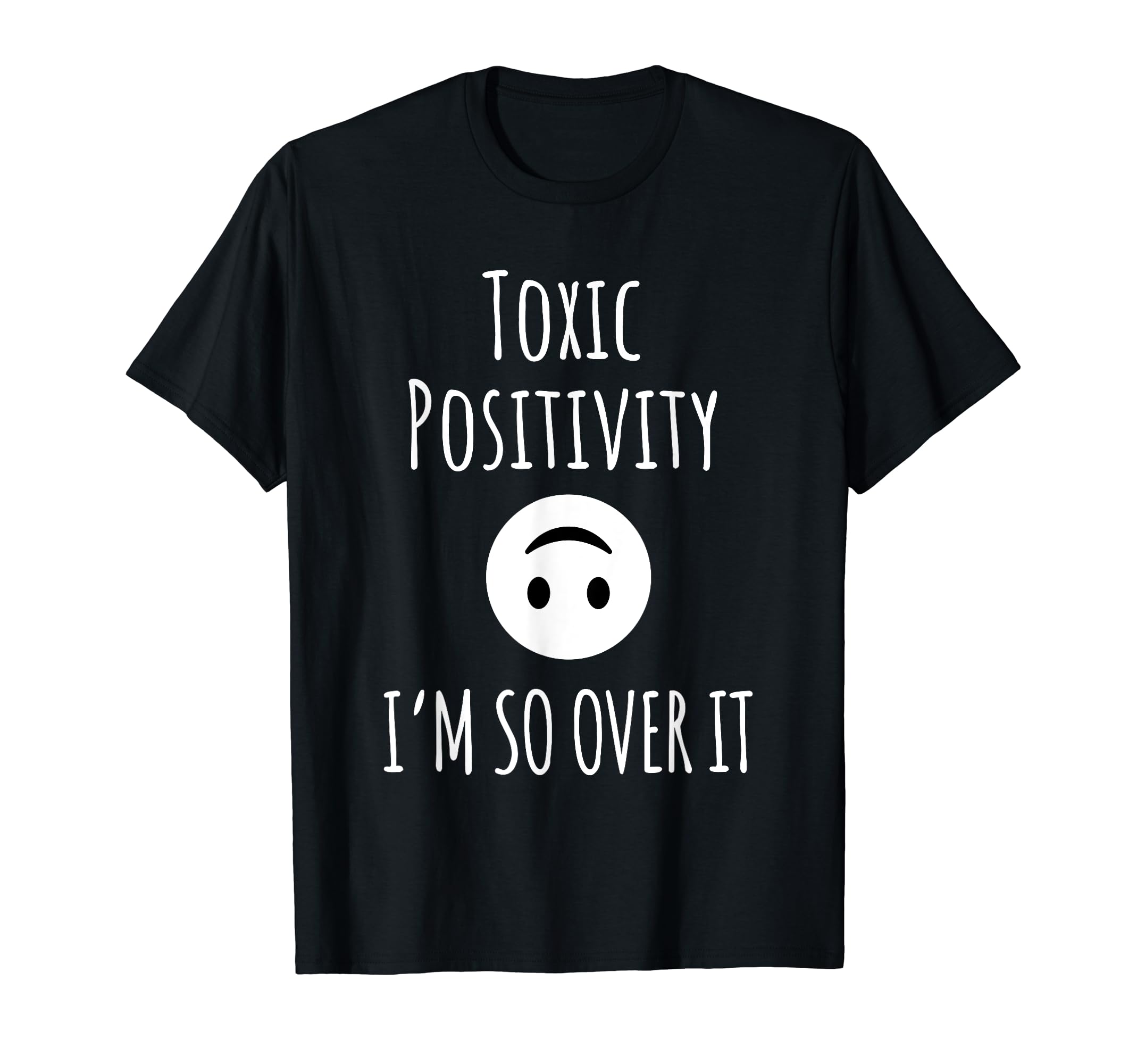 Toxic Positivity Im So Over It T-Shirt - Casual Everyday Wear for Adults - T-Shirt, Sweatshirt, Hoodie