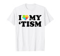 I Love My Tism Funny Autism T-Shirt - Casual Everyday Wear Men Women - T-Shirt, Sweatshirt, Hoodie