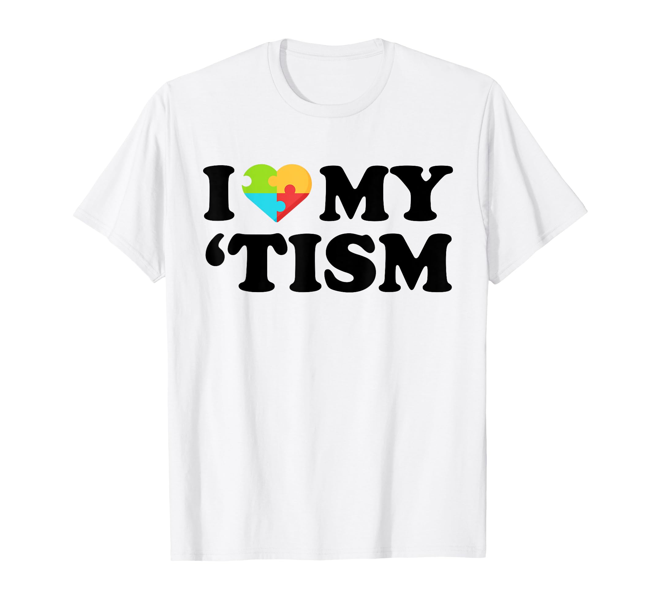 I Love My Tism Funny Autism T-Shirt - Casual Everyday Wear Men Women - T-Shirt, Sweatshirt, Hoodie