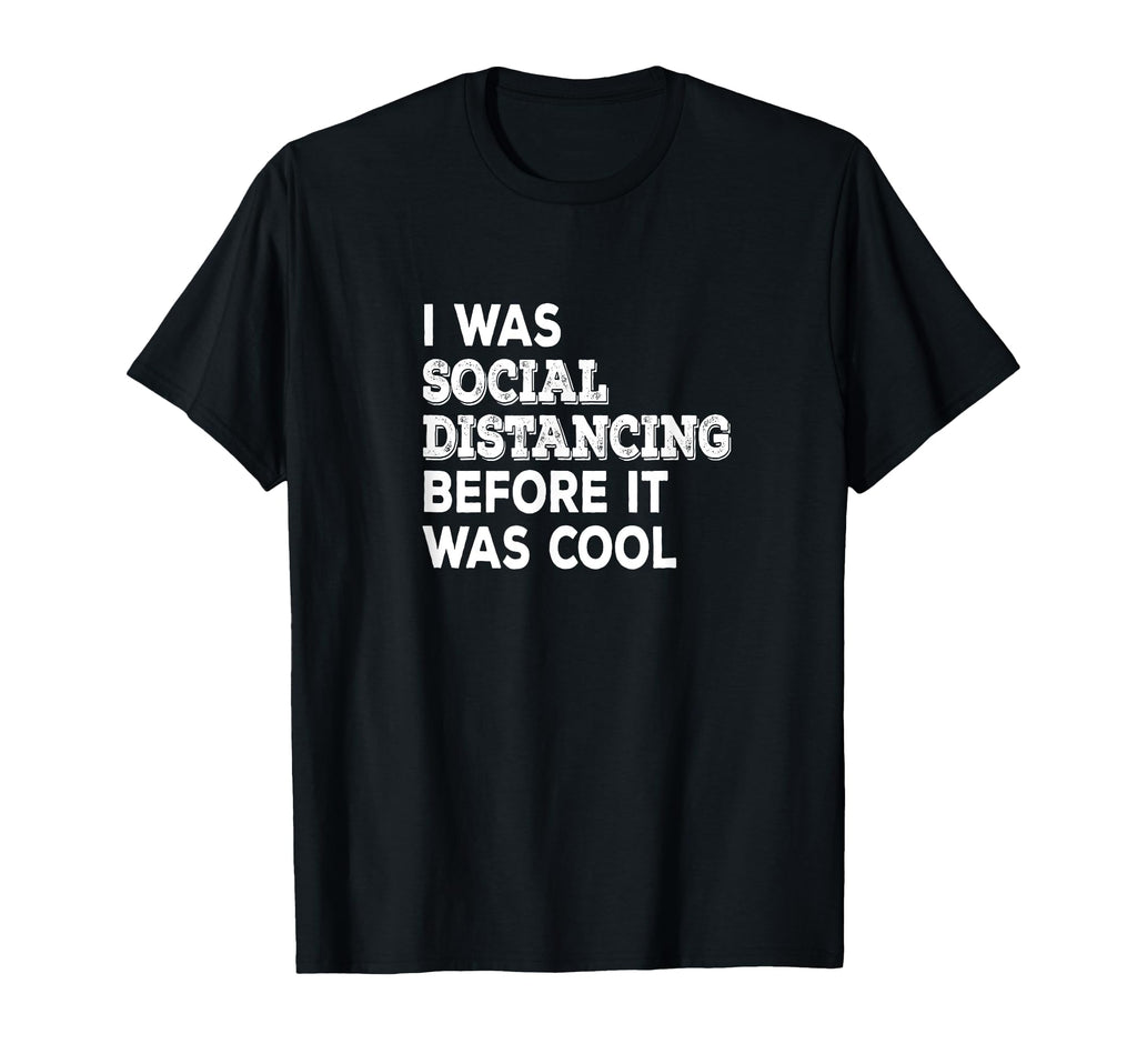 I Was Social Distancing Introvert T-Shirt - Fun Novelty Design Unisex - T-Shirt, Sweatshirt, Hoodie