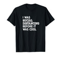I Was Social Distancing Introvert T-Shirt - Fun Novelty Design Unisex - T-Shirt, Sweatshirt, Hoodie