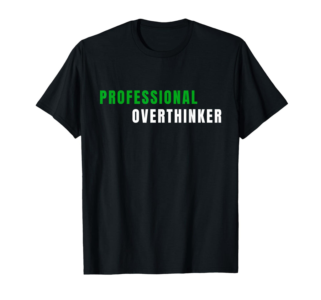 Professional Overthinker Funny Relatable T-Shirt - Unique Graphic Men Women - T-Shirt, Sweatshirt, Hoodie
