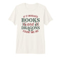 If It Involves Books And Dragons Fantasy T-Shirt - Graphic Print Unisex - T-Shirt, Sweatshirt, Hoodie