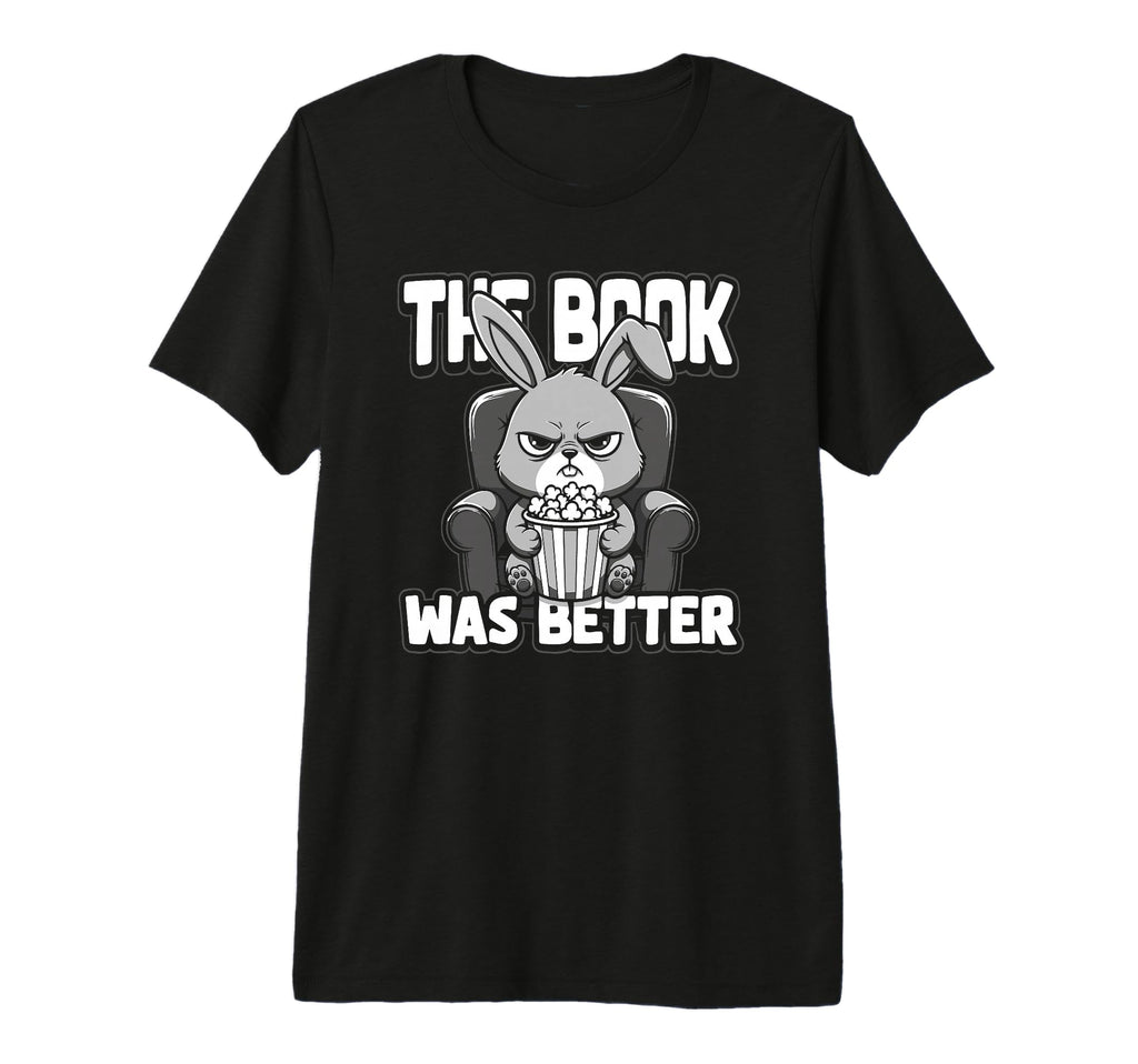 Book Was Better Fiction Novel Readers T-Shirt - Streetwear Style Unisex - T-Shirt, Sweatshirt, Hoodie