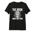 Book Was Better Fiction Novel Readers T-Shirt - Streetwear Style Unisex - T-Shirt, Sweatshirt, Hoodie