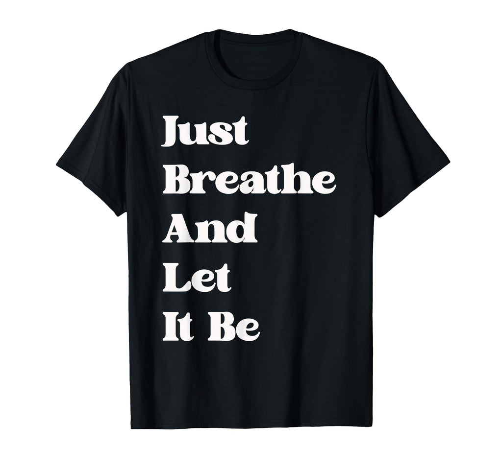 Just Breathe And Let It Be Funny T-Shirt - Aesthetic Graphic Unisex - T-Shirt, Sweatshirt, Hoodie