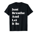 Just Breathe And Let It Be Funny T-Shirt - Aesthetic Graphic Unisex - T-Shirt, Sweatshirt, Hoodie