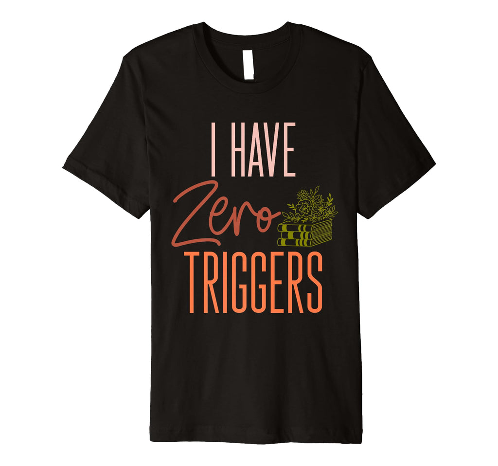 I Have No Triggers Dark Romance T-Shirt - Custom Art Print Men Women - T-Shirt, Sweatshirt, Hoodie