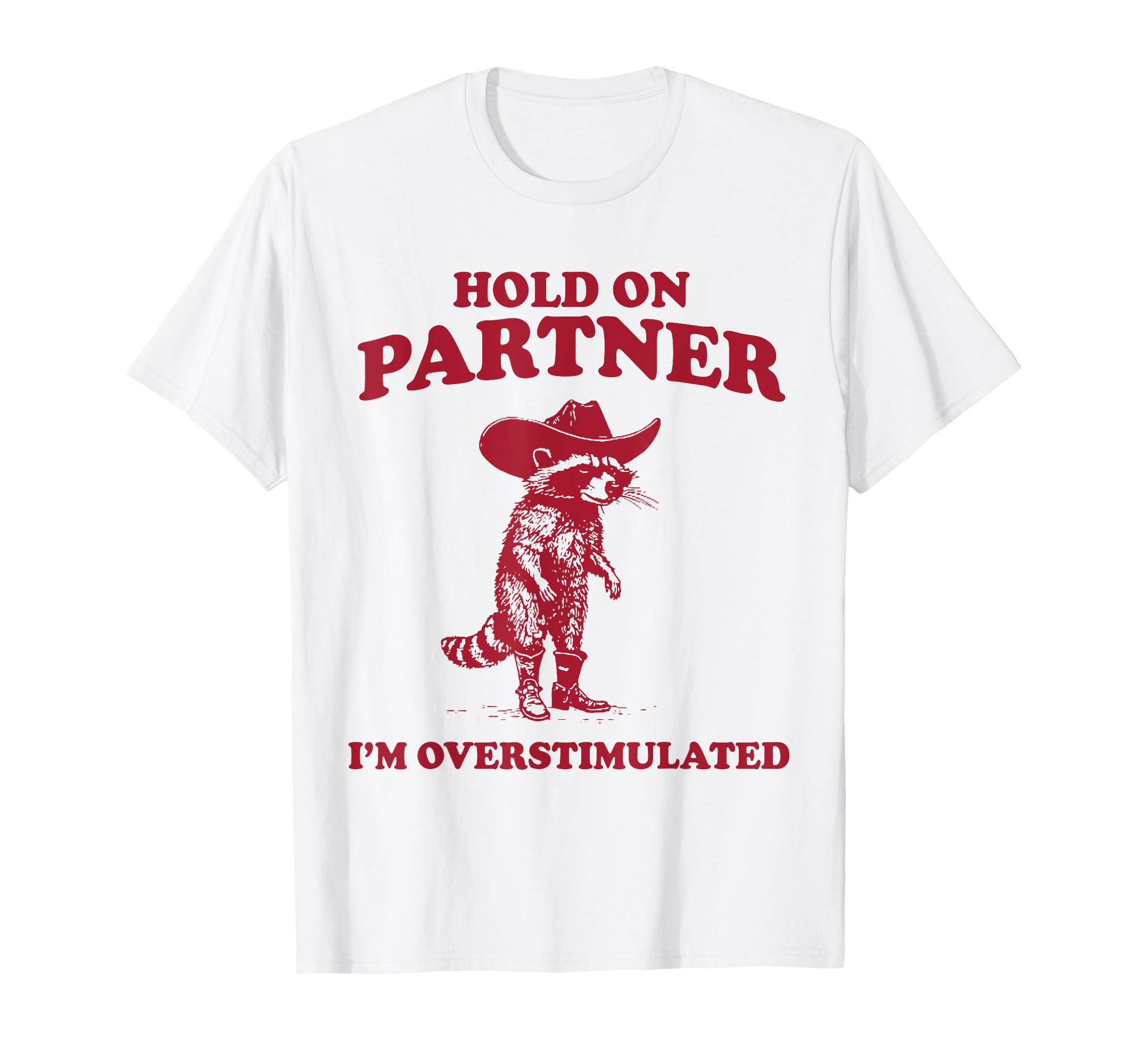 Hold Partner Im Overstimulated Raccoon T-Shirt - Aesthetic Graphic Unisex - T-Shirt, Sweatshirt, Hoodie