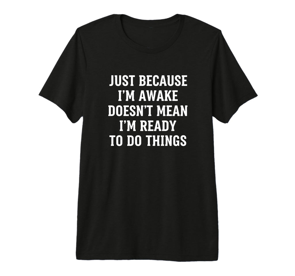 Literary Just Because Im Awake T-Shirt - Streetwear Style for Adults - T-Shirt, Sweatshirt, Hoodie