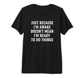 Literary Just Because Im Awake T-Shirt - Streetwear Style for Adults - T-Shirt, Sweatshirt, Hoodie