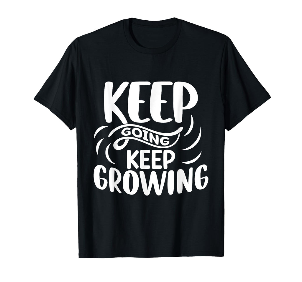 Inspirational Keep Going Keep Growing T-Shirt - Trendy Graphic for Adults - T-Shirt, Sweatshirt, Hoodie