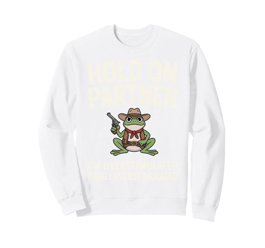 Hold Partner Im Overstimulated Sweatshirt - Casual Everyday Wear Men Women - T-Shirt, Sweatshirt, Hoodie