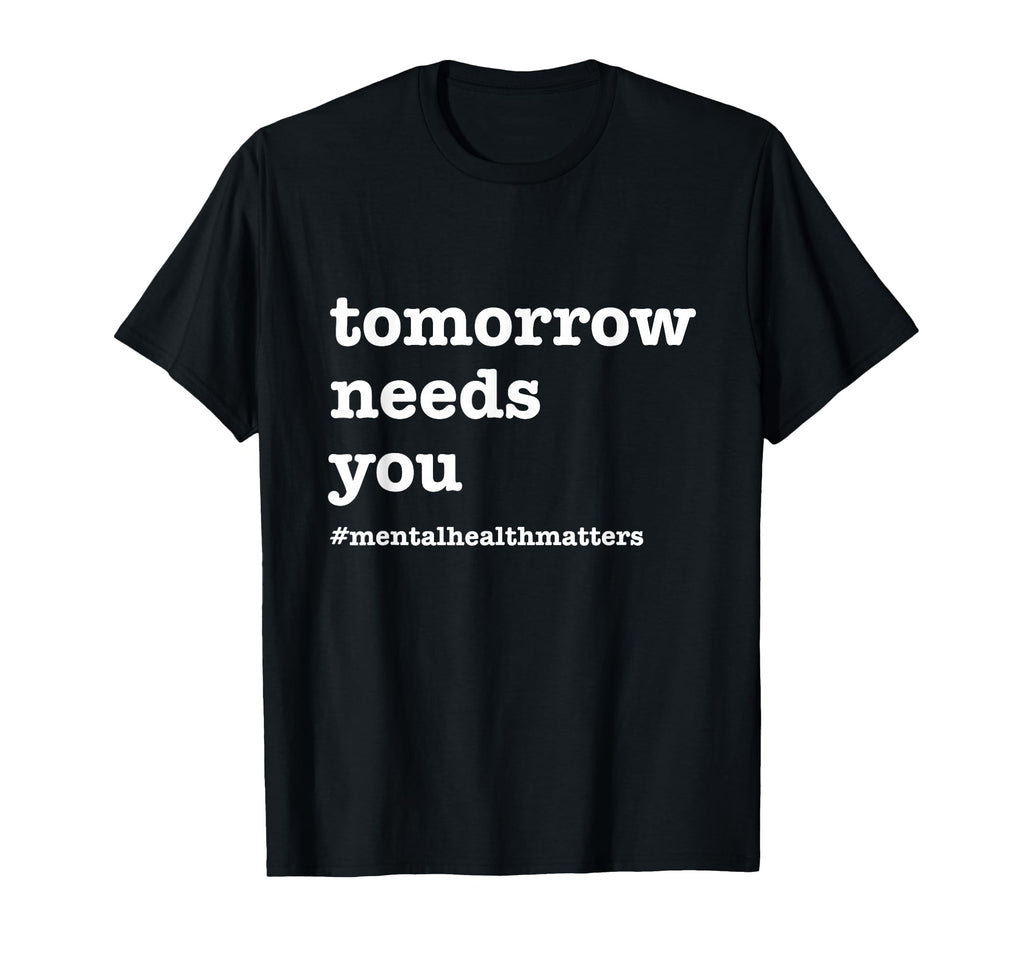 Tomorrow Needs You Mental Health T-Shirt - Casual Everyday Wear for Adults - T-Shirt, Sweatshirt, Hoodie