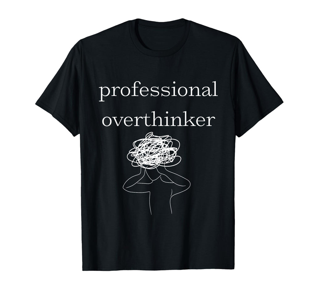 Anxiety Awareness Professional Overthinker T-Shirt - Graphic Print Unisex - T-Shirt, Sweatshirt, Hoodie