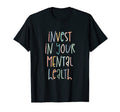Invest Your Mental Health Mental Health T-Shirt - Custom Art Print Unisex - T-Shirt, Sweatshirt, Hoodie
