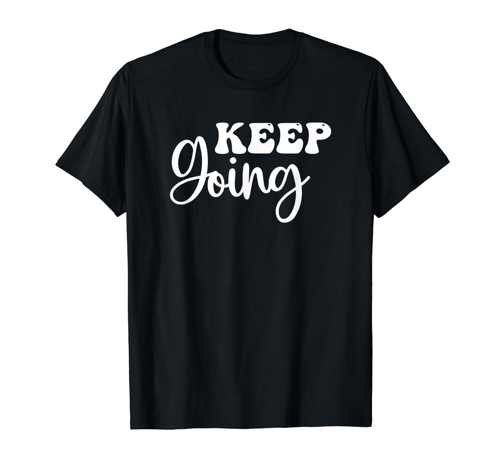 Keep Going Inspirational And Motivational T-Shirt - Graphic Print Unisex - T-Shirt, Sweatshirt, Hoodie