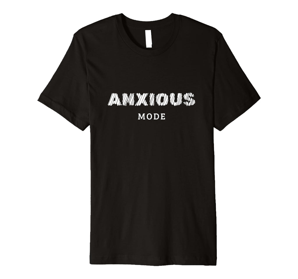 Anxious Mode Mental Health Awareness T-Shirt - Trendy Graphic Men Women - T-Shirt, Sweatshirt, Hoodie