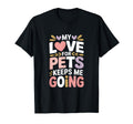 My Love Pets Keeps Me Going Animal Lovers T-Shirt - Minimalist Print Unisex - T-Shirt, Sweatshirt, Hoodie