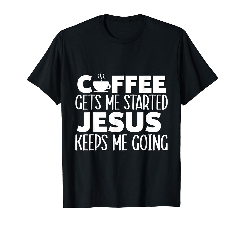Coffee Gets Me Started Jesus Keeps Me T-Shirt - Minimalist Print Men Women - T-Shirt, Sweatshirt, Hoodie