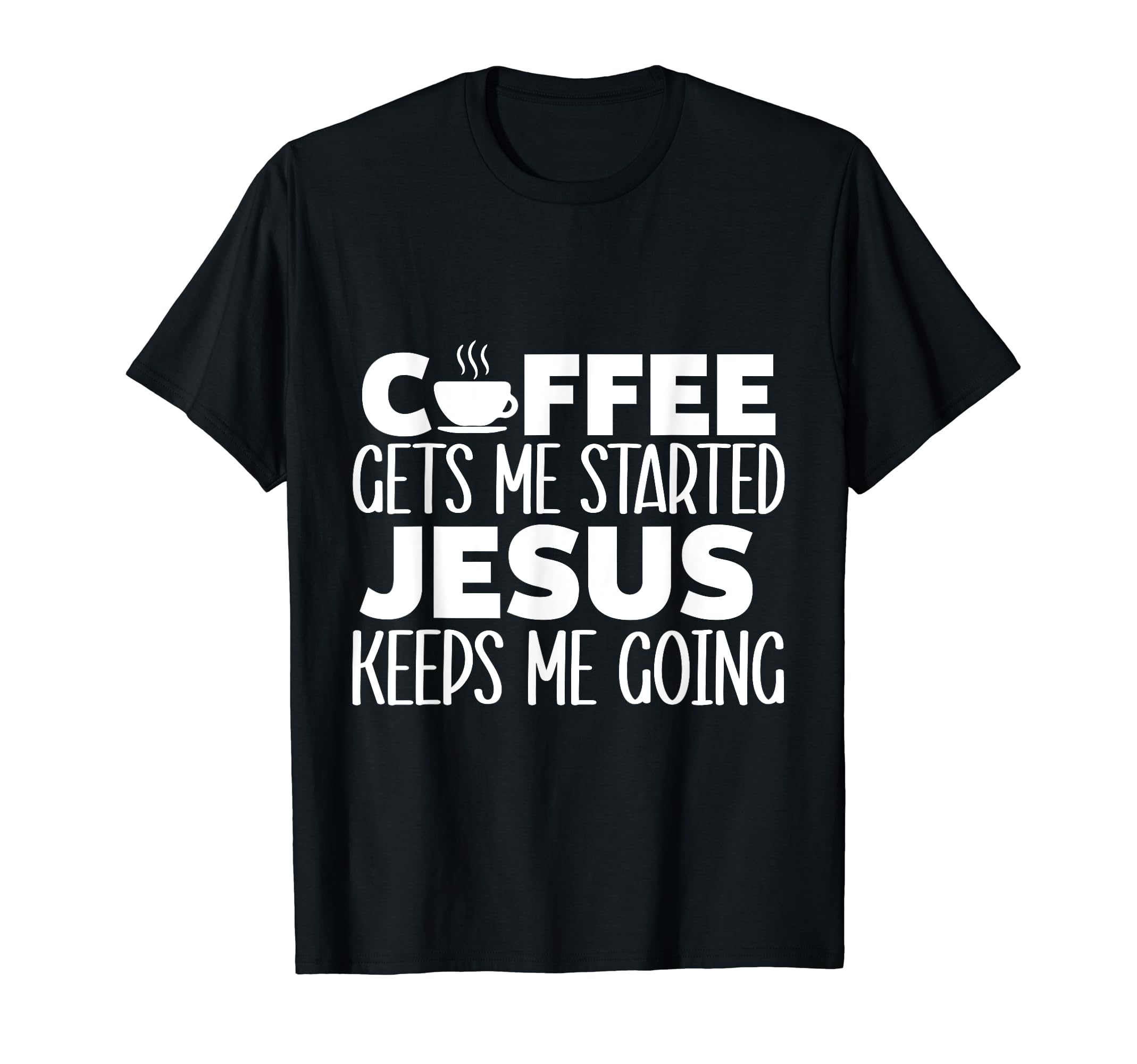 Coffee Gets Me Started Jesus Keeps Me T-Shirt - Minimalist Print Men Women - T-Shirt, Sweatshirt, Hoodie