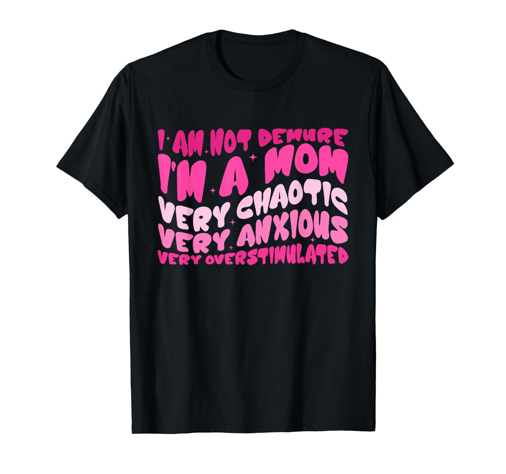 Not Demure Im Mom Very Chaotic T-Shirt - Casual Everyday Wear Men Women - T-Shirt, Sweatshirt, Hoodie