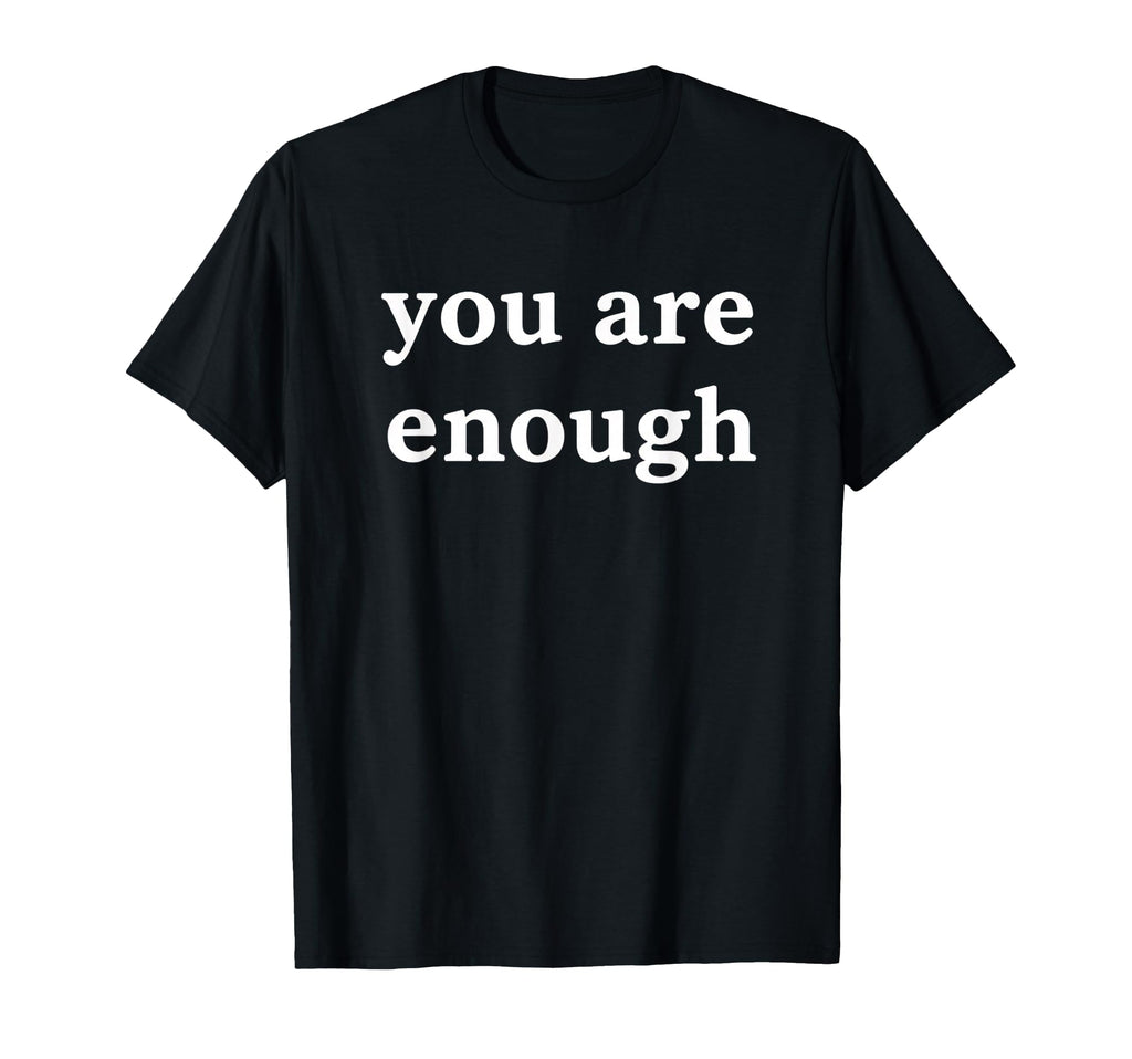 You Are Enough Affirmation Wellness Mental T-Shirt - Trendy Graphic Unisex - T-Shirt, Sweatshirt, Hoodie