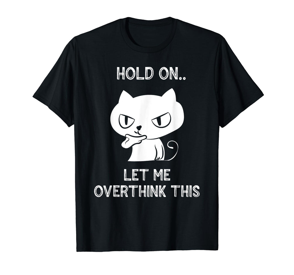 Hold Let Me Overthink This Funny Cat T-Shirt - Novelty Apparel Men Women - T-Shirt, Sweatshirt, Hoodie