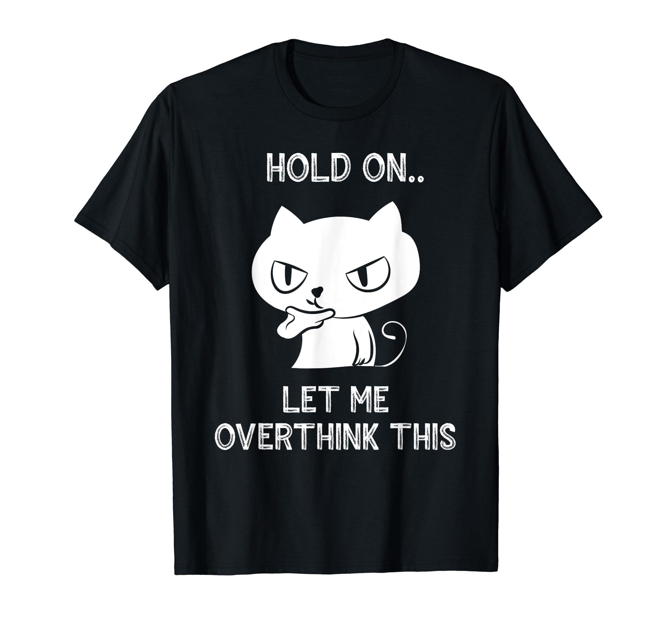 Hold Let Me Overthink This Funny Cat T-Shirt - Novelty Apparel Men Women - T-Shirt, Sweatshirt, Hoodie