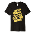 Keep Going Youre Getting There T-Shirt - Custom Art Print Men Women - T-Shirt, Sweatshirt, Hoodie