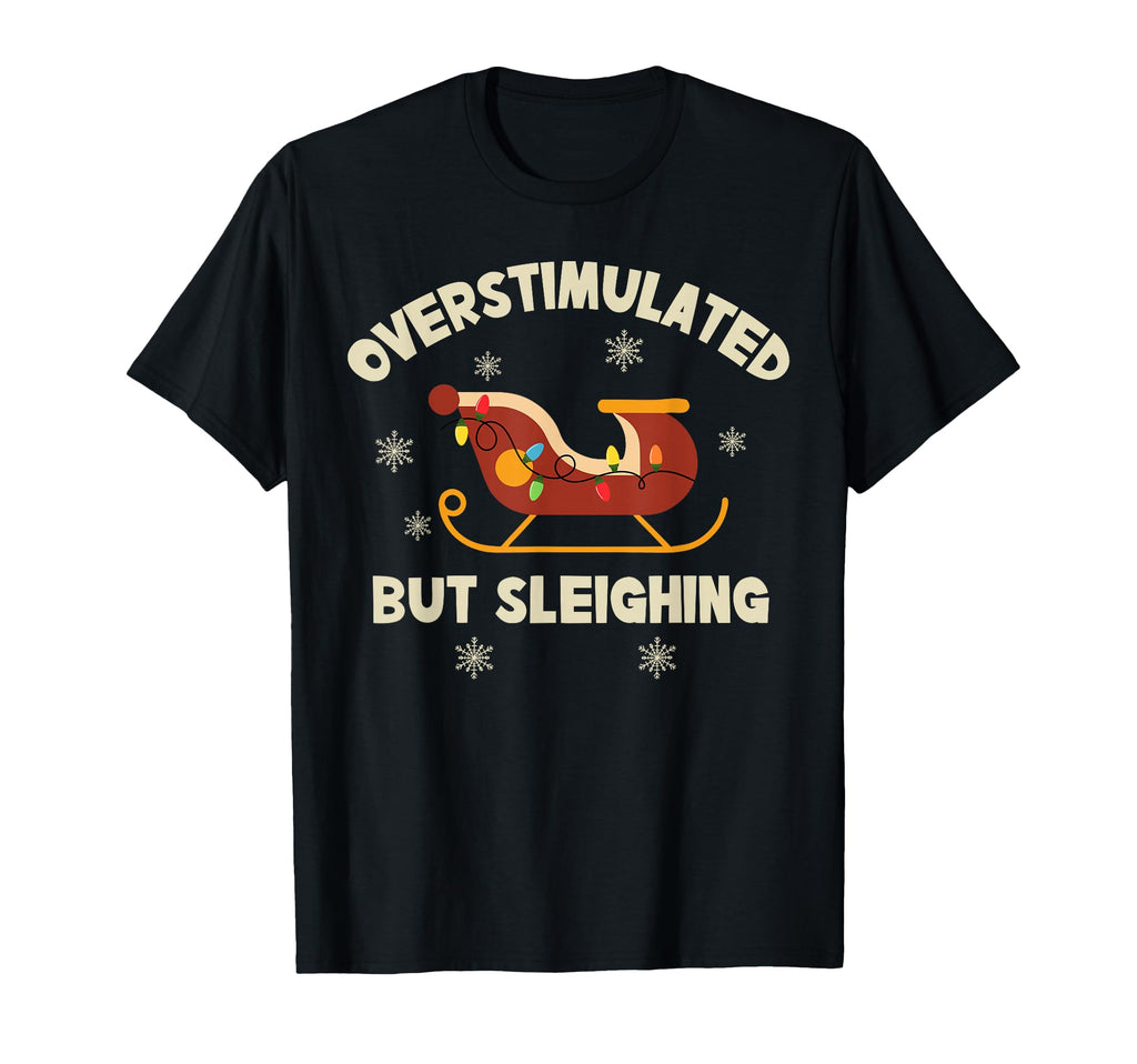 Overstimulated But Sleighing T-Shirt - Casual Everyday Wear Men Women - T-Shirt, Sweatshirt, Hoodie