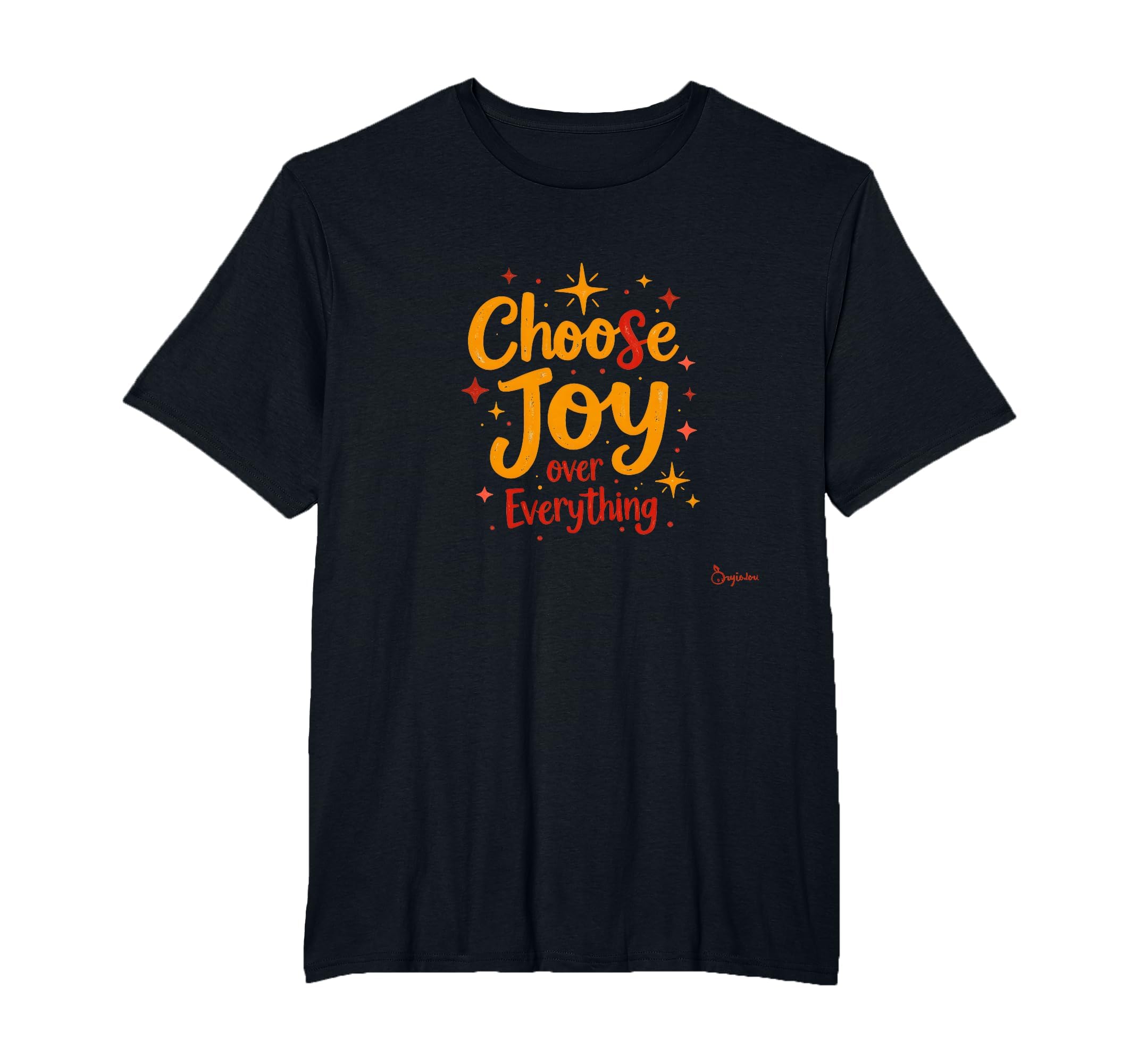 Choose Joy Over Everything Inspirational T-Shirt - Unique Graphic Unisex - T-Shirt, Sweatshirt, Hoodie