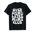 Groovy Overstimulated Moms Club Mothers T-Shirt - Trendy Graphic Men Women - T-Shirt, Sweatshirt, Hoodie
