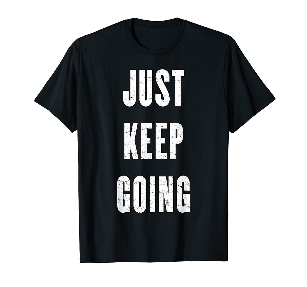 Just Keep Going T-Shirt - Novelty Apparel Men Women - T-Shirt, Sweatshirt, Hoodie